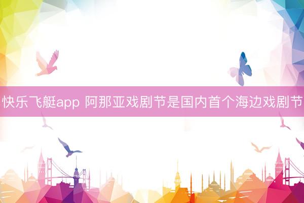 快乐飞艇app 阿那亚戏剧节是国内首个海边戏剧节
